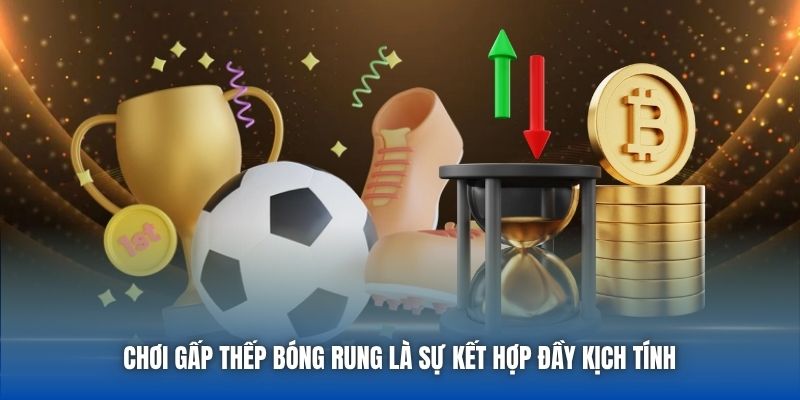 Chơi gấp thếp bóng rung là sự kết hợp đầy kịch tính 
