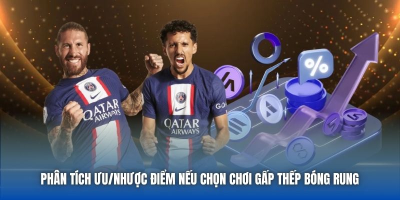Phân tích ưu/nhược điểm nếu chọn chơi gấp thếp bóng rung 