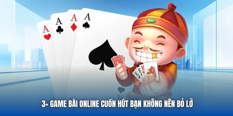 3+ game bài online cuốn hút bạn không nên bỏ lỡ