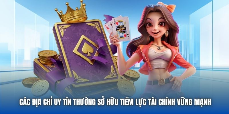 Các địa chỉ uy tín thường sở hữu tiềm lực tài chính vững mạnh