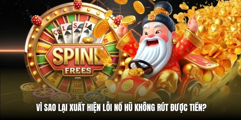 Vì sao lại xuất hiện lỗi nổ hũ không rút được tiền?