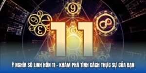 Ý Nghĩa Số Linh Hồn 11 - Khám Phá Tính Cách Thực Sự Của Bạn