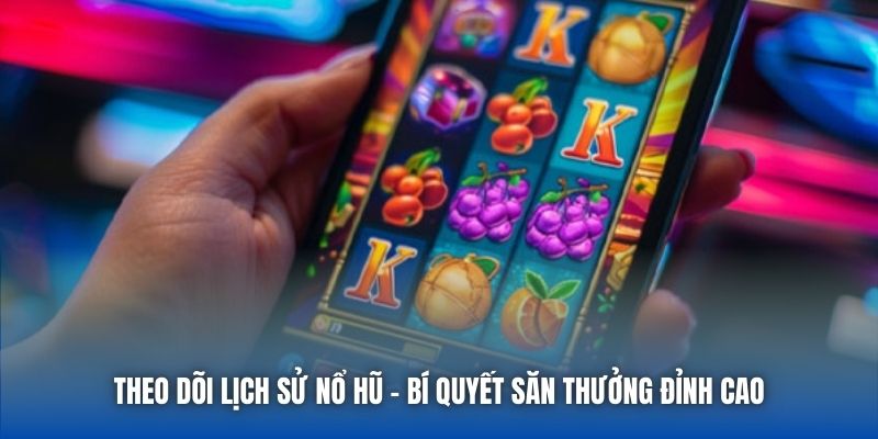 Theo Dõi Lịch Sử Nổ Hũ - Bí Quyết Săn Thưởng Đỉnh Cao